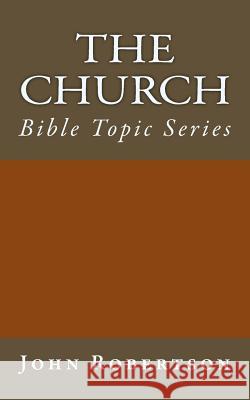 The Church: Bible Topic Series John Robertson 9781500540067 Createspace - książka