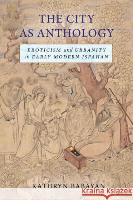 The City as Anthology: Eroticism and Urbanity in Early Modern Isfahan Kathryn Babayan 9781503613386 Stanford University Press - książka
