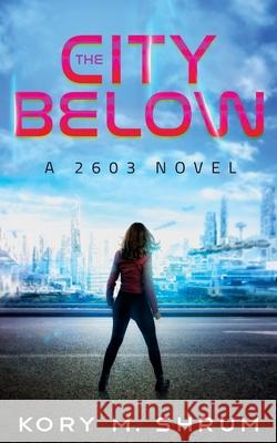 The City Below: A 2603 Novel Kory M. Shrum 9781949577488 Timberlane Press - książka