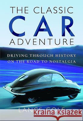 The Classic Car Adventure: Driving Through History on the Road to Nostalgia Lance Cole 9781473896413 Pen & Sword Books - książka