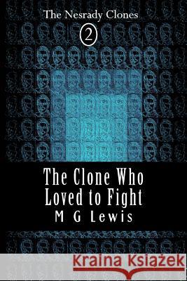 The Clone Who Loved to Fight M. G. Lewis 9781500593926 Createspace - książka