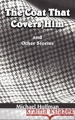 The Coat That Covers Him: and Other Stories Hoffman, Michael 9781418494407 Authorhouse - książka