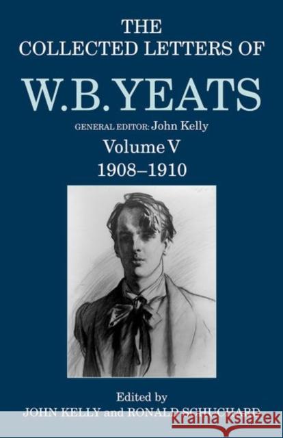The Collected Letters of W. B. Yeats: Volume V: 1908-1910 Kelly, John 9780198126881 Oxford University Press, USA - książka