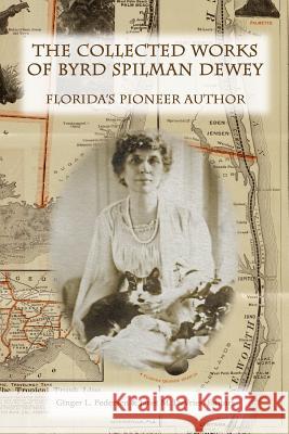 The Collected Works of Byrd Spilman Dewey: Florida's Pioneer Author Byrd Spilman Dewey Ginger L. Pedersen Janet M. DeVries 9781494892333 Createspace - książka