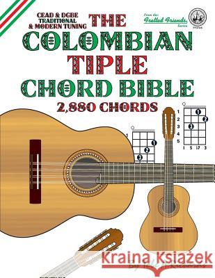 The Colombian Tiple Chord Bible: Traditional & Modern Tunings 2,880 Chords Tobe a. Richards 9781906207571 Cabot Books - książka