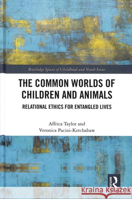 The Common Worlds of Children and Animals: Relational Ethics for Entangled Lives Veronica Pacini-Ketchabaw Affrica Taylor 9781138947597 Routledge - książka