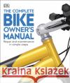 The Complete Bike Owner's Manual: Repair and Maintenance in Simple Steps DK 9780241456026 Dorling Kindersley Ltd