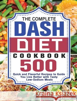 The Complete Dash Diet Cookbook: 500 Quick and Flavorful Recipes to Guide You Live Better with Tasty Low-Sodium Meals Eva Penny 9781649848895 Eva Penny - książka