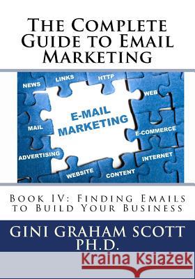 The Complete Guide to Email Marketing: Book IV: Finding Emails to Build Your Business Gini Graham Scot 9781542774468 Createspace Independent Publishing Platform - książka