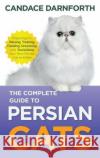 The Complete Guide to Persian Cats: Preparing For, Raising, Training, Feeding, Grooming, and Socializing Your New Persian Cat or Kitten Candace Darnforth 9781954288553 LP Media Inc.