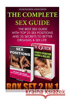The Complete Sex Guide BOX SET 2 IN 1: The best Sex Guide With Top 25 Sex Positions And 35 Secrets to Better Orgasms & Sex Life: (Sex Secrets, Sex Gui Smith, Adam 9781517280086 Createspace - książka