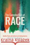 The Complexities of Race: Identity, Power, and Justice in an Evolving America  9781479801411 New York University Press