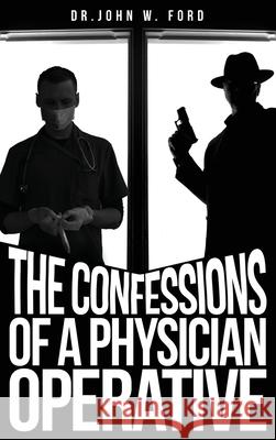 The Confessions of a Physician Operative John W. Ford 9781638670131 Dorrance Publishing Co. - książka