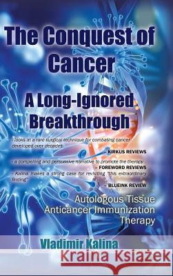The Conquest of Cancer-A Long-Ignored Breakthrough: Autologous Tissue Anticancer Immunization Therapy Vladimir Kalina 9781524679194 Authorhouse - książka