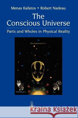 The Conscious Universe: Parts and Wholes in Physical Reality Menas Kafatos Minas C. Kafatos M. Kafatos 9780387988658 Springer - książka