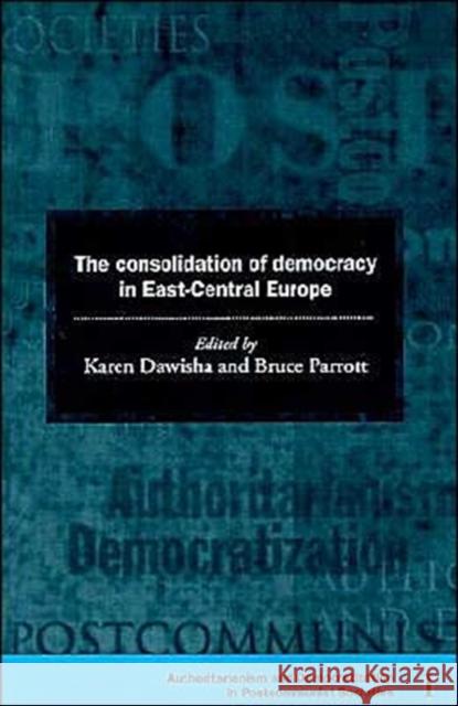 The Consolidation of Democracy in East-Central Europe Karen Dawisha Bruce Parrott 9780521599382 Cambridge University Press - książka
