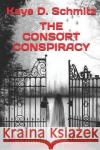 The Consort Conspiracy: Some secrets refuse to stay buried... Kaye D. Schmitz 9781089573791 Independently Published