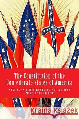 The Constitution of the Confederate States of America The Confederate States Mike Rothmiller 9781548591403 Createspace Independent Publishing Platform - książka