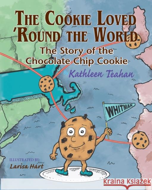 The Cookie Loved 'Round the World: The Story of the Chocolate Chip Cookie Teahan, Kathleen 9780996842631 Sdp Publishing - książka