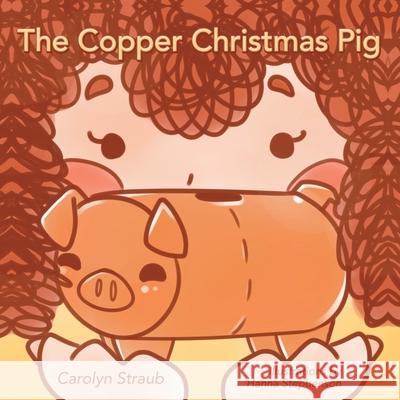 The Copper Christmas Pig Carolyn Straub, Hanna Stephenson 9781973676867 WestBow Press - książka