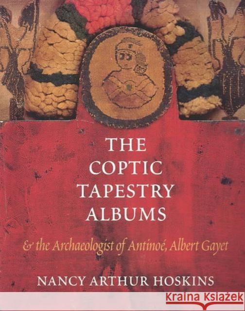 The Coptic Tapestry Albums and the Archaeologist of Antinoé, Albert Gayet Hoskins, Nancy Arthur 9780295983745 Skein Publications - książka