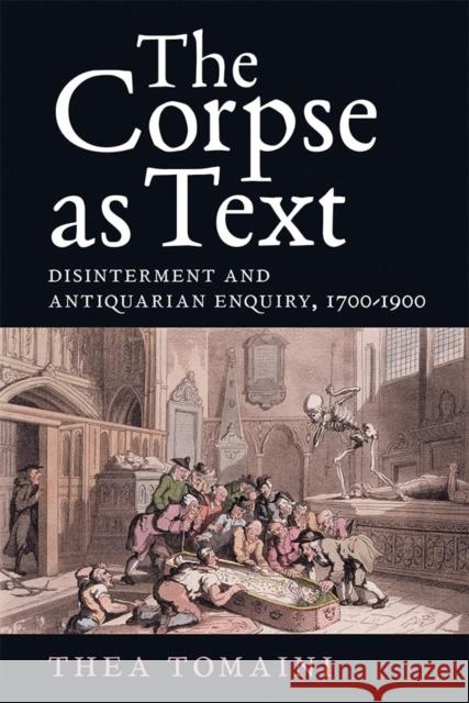The Corpse as Text: Disinterment and Antiquarian Enquiry, 1700-1900 Thea Tomaini 9781783271948 Boydell Press - książka