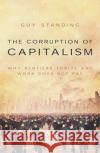 The Corruption of Capitalism: Why rentiers thrive and work does not pay Guy Standing 9781785906817 Biteback Publishing