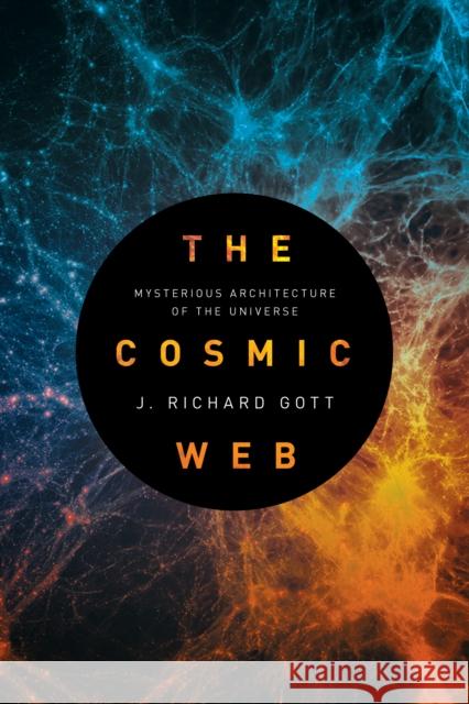 The Cosmic Web: Mysterious Architecture of the Universe Gott, J. Richard 9780691157269 Princeton University Press - książka