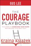 The Courage Playbook: Five Steps to Overcome Your Fears and Become Your Best Self Gus Lee 9781119848905 Wiley