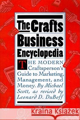 The Crafts Business Encyclopedia: The Modern Craftsperson's Guide to Marketing, Management, and Money Michael Scott Leonard D. DuBoff Michael Scott 9780156227261 Harcourt - książka