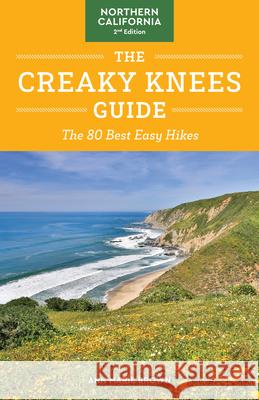 The Creaky Knees Guide Northern California, 2nd Edition: The 80 Best Easy Hikes Ann Marie Brown 9781632173584 Sasquatch Books - książka