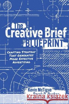 The Creative Brief Blueprint: Crafting Strategy That Generates More Effective Advertising Kevin McTigue Derek Rucker 9781098390457 Bookbaby - książka