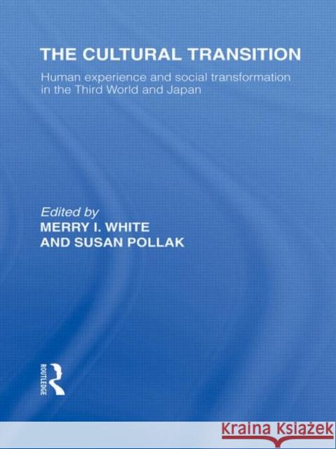 The Cultural Transition : Human Experience and Social Transformation in the Third World and Japan Merry I White Susan Pollak  9780415588263 Taylor and Francis - książka