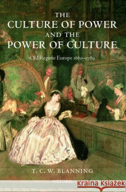The Culture of Power and the Power of Culture: Old Regime Europe 1660-1789 Blanning, T. C. W. 9780198227458 Oxford University Press - książka