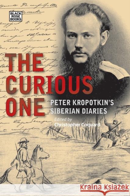 The Curious One: Peter Kropotkin's Siberian Diaries Peter Kropotkin Chris Coquard Alexandra Agranovich 9781551647432 Black Rose Books - książka