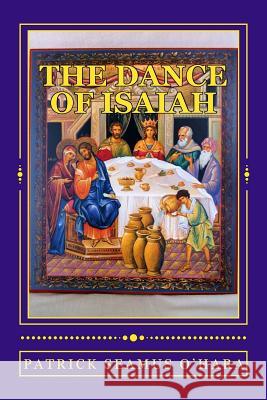 The Dance of Isaiah: A Catholic refutation of the errors of Calvinism regarding the Covenant of God O'Hara, Patrick Seamus 9780615556642 Kings of Luighne Publishing - książka