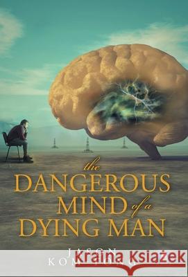 The Dangerous Mind of a Dying Man Jason Kom-Tong 9781525564154 FriesenPress - książka