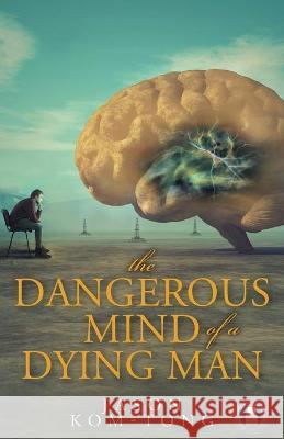 The Dangerous Mind of a Dying Man Jason Kom-Tong 9781525564161 FriesenPress - książka