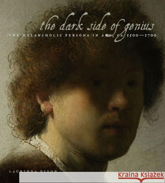 The Dark Side of Genius: The Melancholic Persona in Art, Ca. 1500-1700 Dixon, Laurinda S. 9780271059358 Penn State University Press - książka