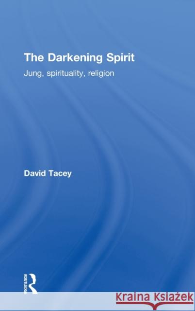 The Darkening Spirit: Jung, Spirituality, Religion Tacey, David 9780415527026 Routledge - książka