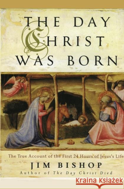 The Day Christ Was Born: The True Account of the First 24 Hours of Jesus's Life Jim Bishop 9780060607944 HarperOne - książka