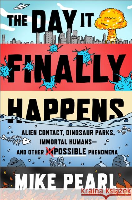 The Day It Finally Happens: Alien Contact, Dinosaur Parks, Immortal Humans - And Other Possible Phenomena Mike Pearl   9781473685574 Hodder & Stoughton - książka