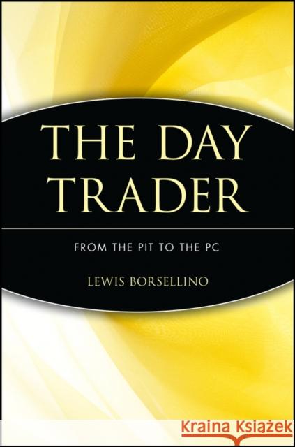 The Day Trader: From the Pit to the PC Borsellino, Lewis 9780471401612 John Wiley & Sons - książka