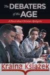 The Debaters of This Age: A Novel About Christian Apologetics Steven H Propp 9781532066221 iUniverse
