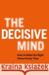 The Decisive Mind: How to Make the Right Choice Every Time Dr Sheheryar Banuri 9781529344097 Hodder & Stoughton