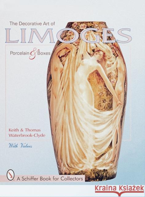 The Decorative Art of Limoges Porcelain and Boxes Keith Waterbrook-Clyde Thomas Waterbrook-Clyde 9780764308024 Schiffer Publishing - książka