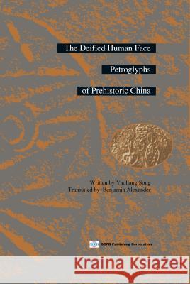 The Deified Human Face Petroglyphs of Prehistoric China Yaoliang Song   9781938368202 SCPG Publishing Corporation - książka