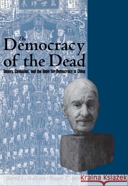 The Democracy of the Dead: Dewey, Confucius, and the Hope for Democracy in China Ames, Roger T. 9780812693942 Open Court - książka