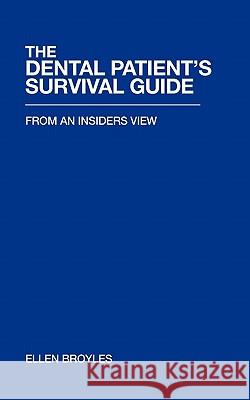 The Dental Patient's Survival Guidetm: From an Insiders View Broyles, Ellen 9781462012862 iUniverse.com - książka