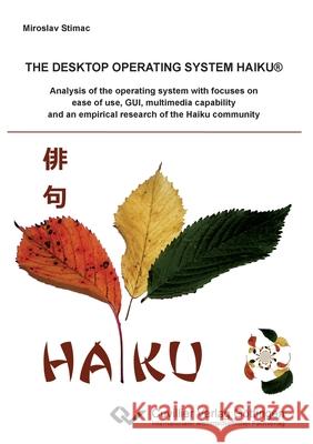 The desktop operating system Haiku: Analysis of the operating system with focuses on ease of use, GUI, multimedia capability and an empirical research of the Haiku community Miroslav Stimac 9783869558356 Cuvillier - książka